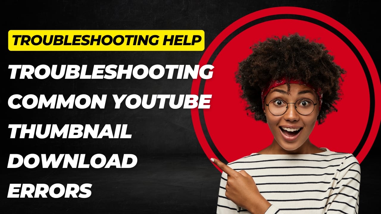 Fix common YouTube thumbnail download errors and troubleshooting tips